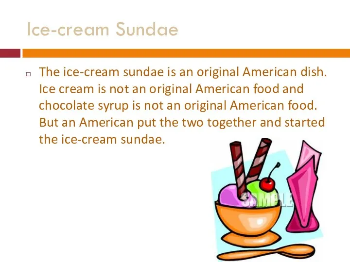 Ice-cream Sundae The ice-cream sundae is an original American dish. Ice