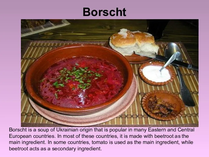 Borscht Borscht is a soup of Ukrainian origin that is popular