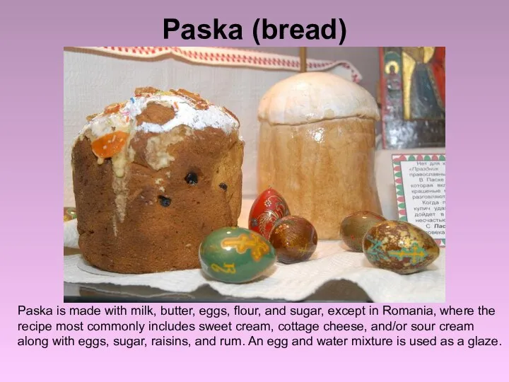 Paska (bread) Paska is made with milk, butter, eggs, flour, and