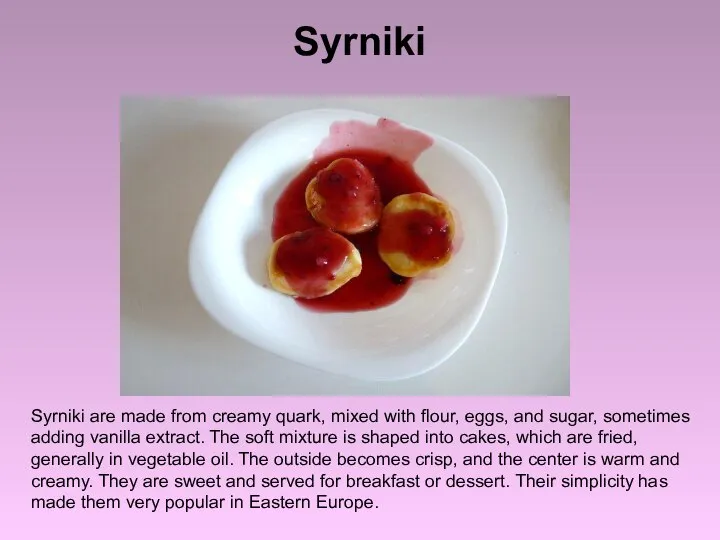 Syrniki Syrniki are made from creamy quark, mixed with flour, eggs,