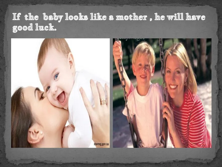 If the baby looks like a mother , he will have good luck.