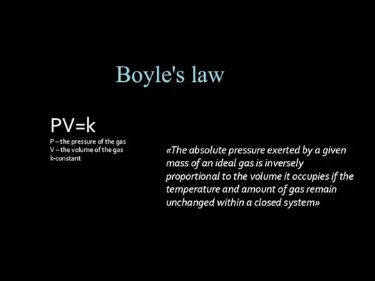 Boyle's law PV=k P – the pressure of the gas V