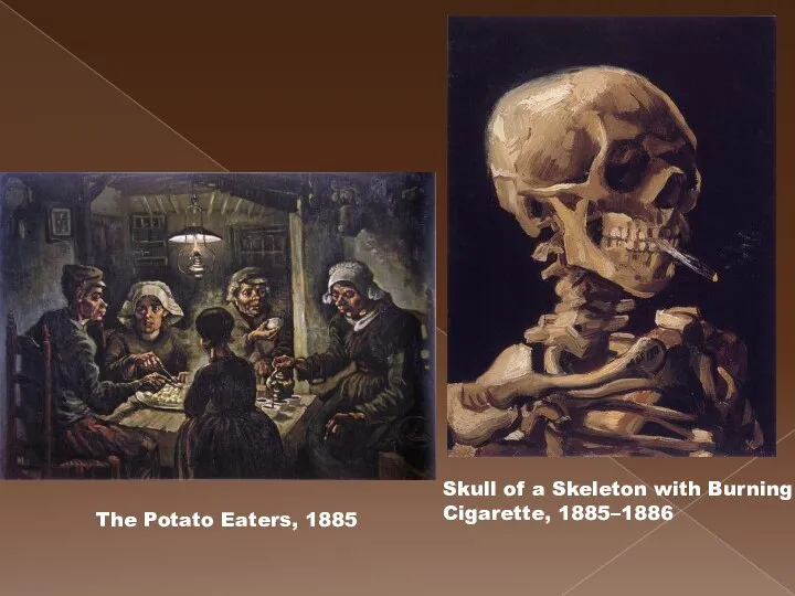 The Potato Eaters, 1885 Skull of a Skeleton with Burning Cigarette, 1885–1886