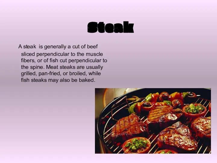 Steak A steak is generally a cut of beef sliced perpendicular