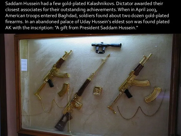 Saddam Hussein had a few gold-plated Kalashnikovs. Dictator awarded their closest