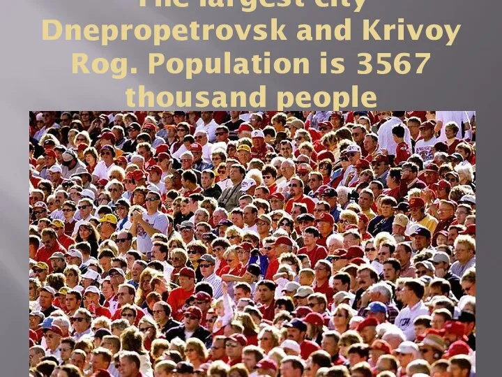 The largest city Dnepropetrovsk and Krivoy Rog. Population is 3567 thousand people