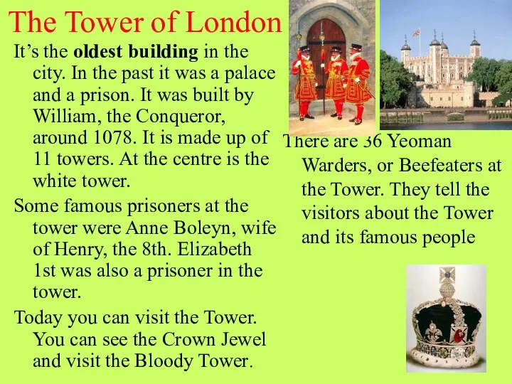 The Tower of London It’s the oldest building in the city.