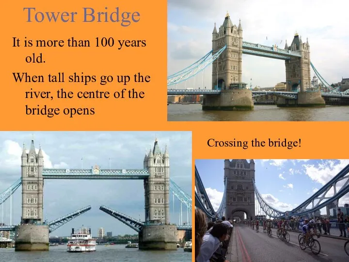 Tower Bridge It is more than 100 years old. When tall