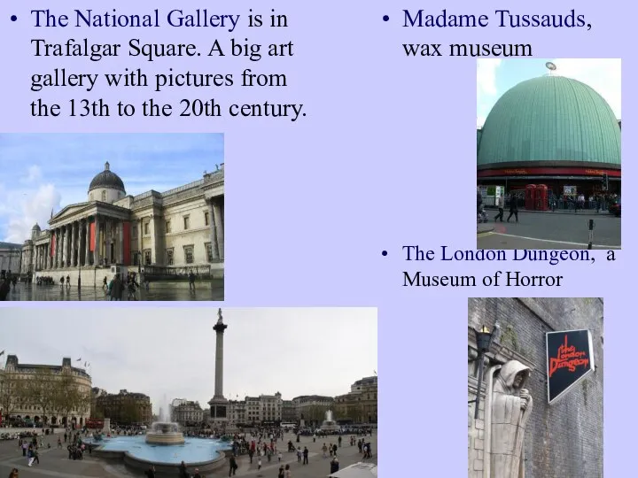 The National Gallery is in Trafalgar Square. A big art gallery