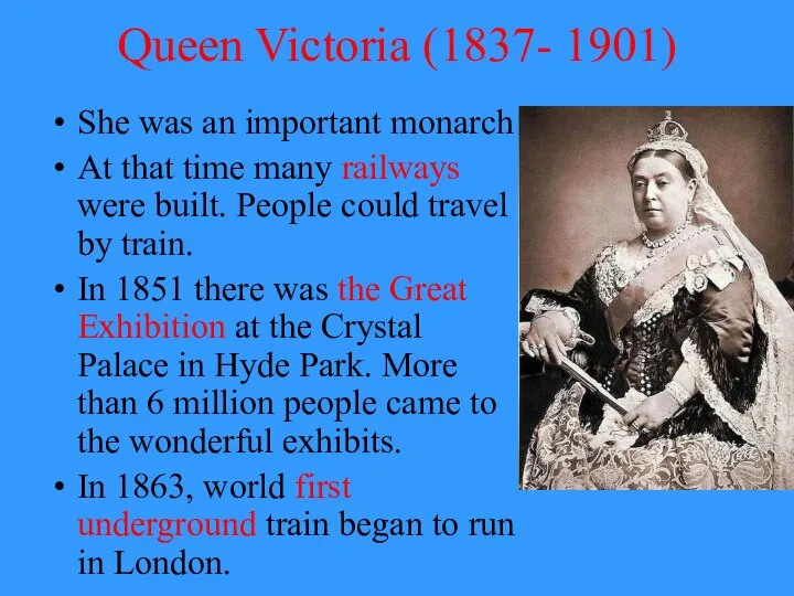 Queen Victoria (1837- 1901) She was an important monarch At that