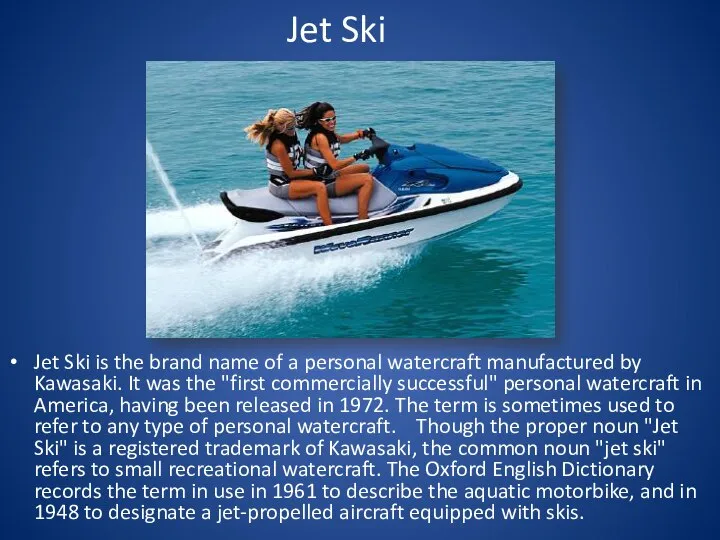 Jet Ski Jet Ski is the brand name of a personal