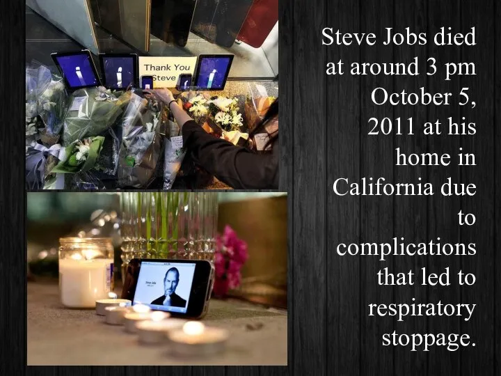 Steve Jobs died at around 3 pm October 5, 2011 at