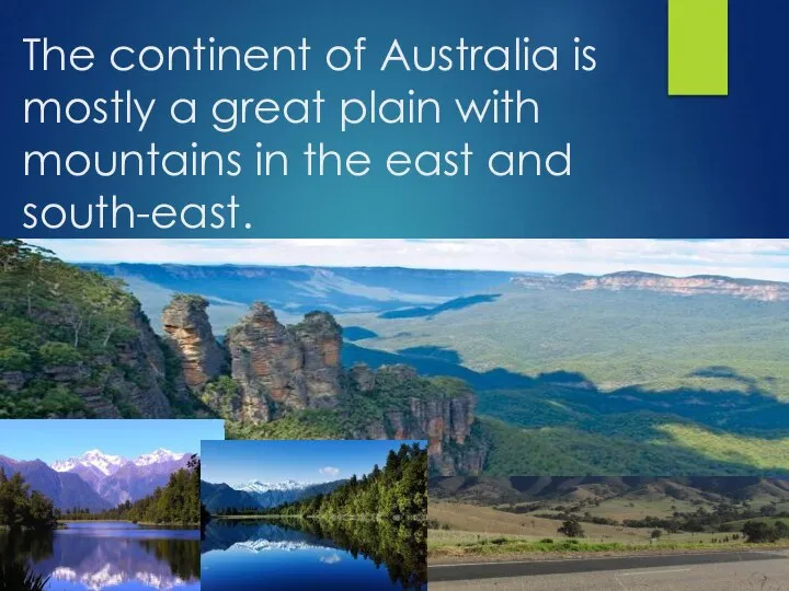 The continent of Australia is mostly a great plain with mountains in the east and south-east.