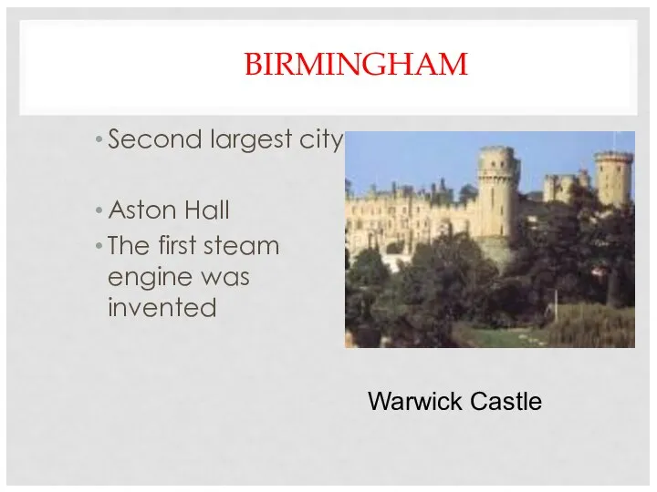 BIRMINGHAM Second largest city Aston Hall The first steam engine was invented Warwick Castle