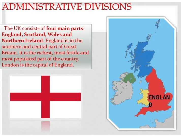 ADMINISTRATIVE DIVISIONS The UK consists of four main parts: England, Scotland,