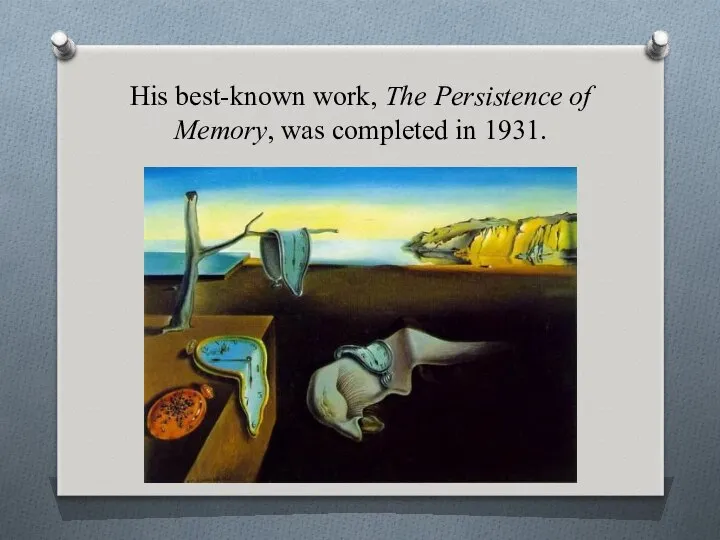 His best-known work, The Persistence of Memory, was completed in 1931.
