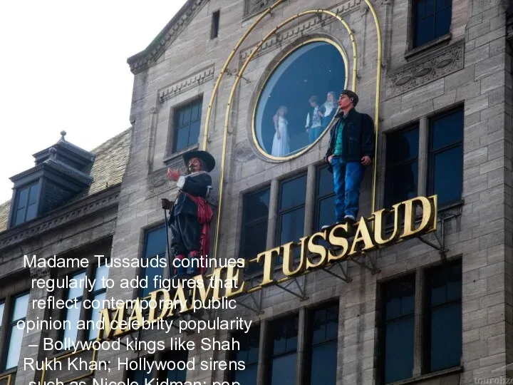 Madame Tussauds continues regularly to add figures that reflect contemporary public