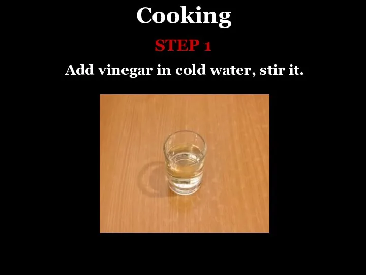 Cooking Add vinegar in cold water, stir it. STEP 1