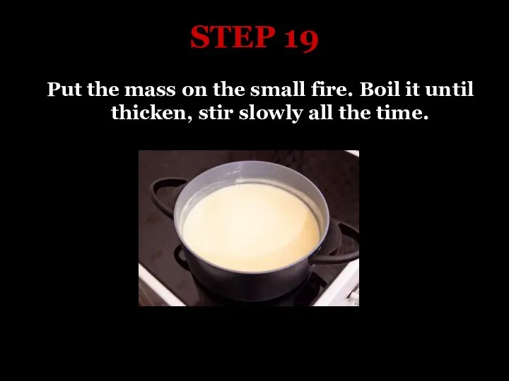 STEP 19 Put the mass on the small fire. Boil it