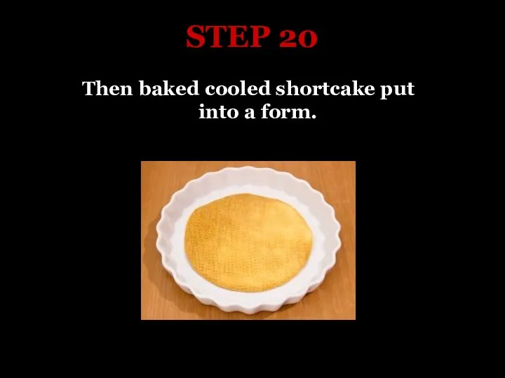 STEP 20 Then baked cooled shortcake put into a form.