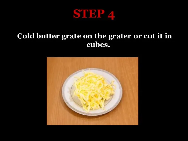 STEP 4 Cold butter grate on the grater or cut it in cubes.