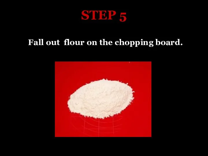 STEP 5 Fall out flour on the chopping board.