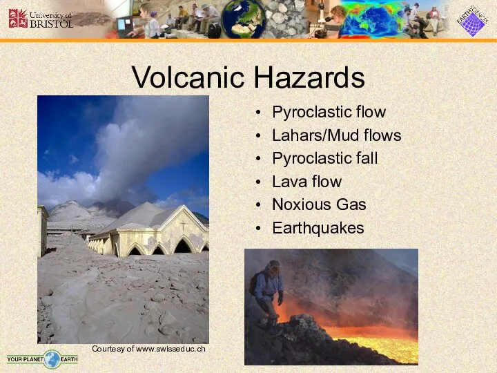 Pyroclastic flow Lahars/Mud flows Pyroclastic fall Lava flow Noxious Gas Earthquakes Volcanic Hazards Courtesy of www.swisseduc.ch