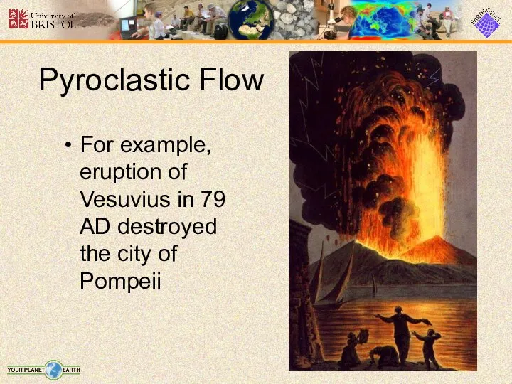 Pyroclastic Flow For example, eruption of Vesuvius in 79 AD destroyed the city of Pompeii