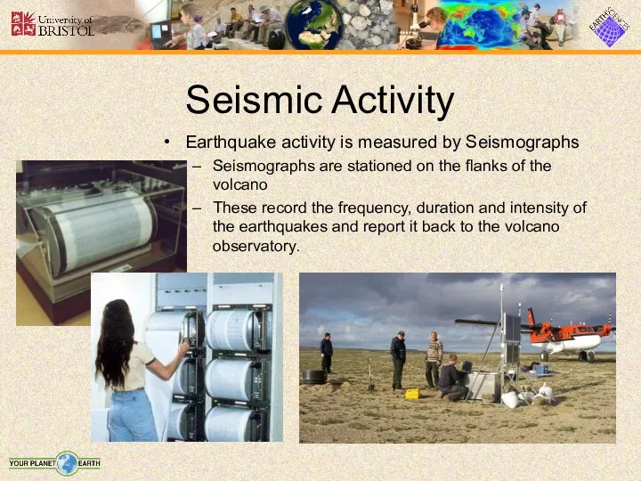 Seismic Activity Earthquake activity is measured by Seismographs Seismographs are stationed