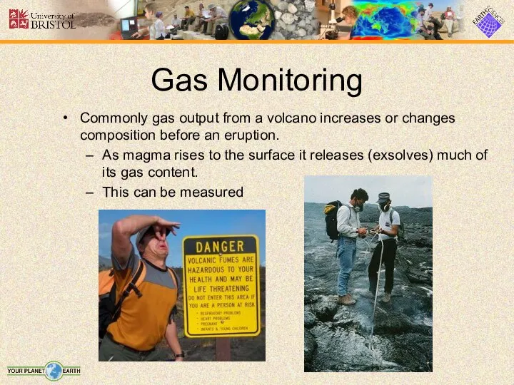 Gas Monitoring Commonly gas output from a volcano increases or changes