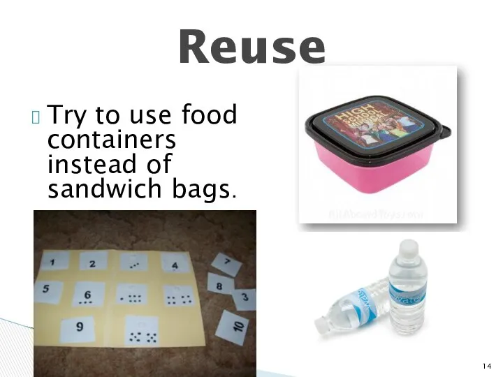 Reuse Try to use food containers instead of sandwich bags.