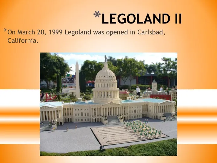 LEGOLAND II On March 20, 1999 Legoland was opened in Carlsbad, California.