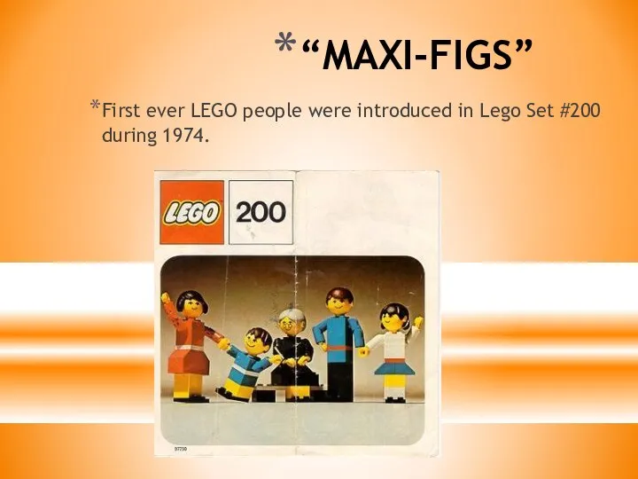 “MAXI-FIGS” First ever LEGO people were introduced in Lego Set #200 during 1974.