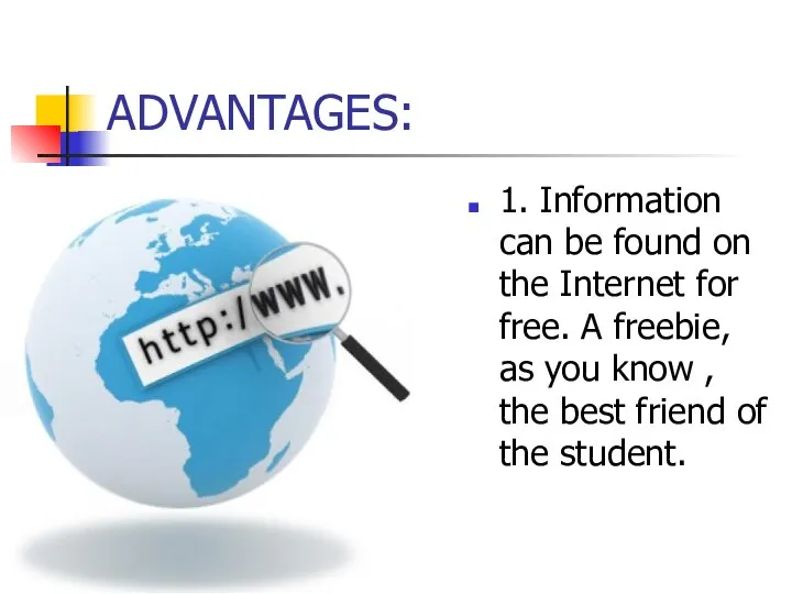 ADVANTAGES: 1. Information can be found on the Internet for free.