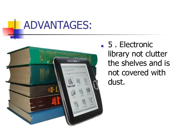 ADVANTAGES: 5 . Electronic library not clutter the shelves and is not covered with dust.