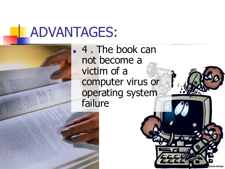 ADVANTAGES: 4 . The book can not become a victim of