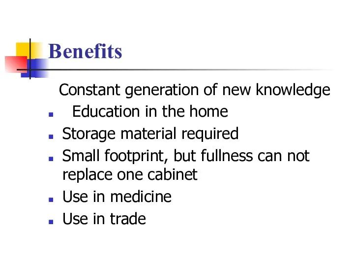 Benefits Constant generation of new knowledge Education in the home Storage