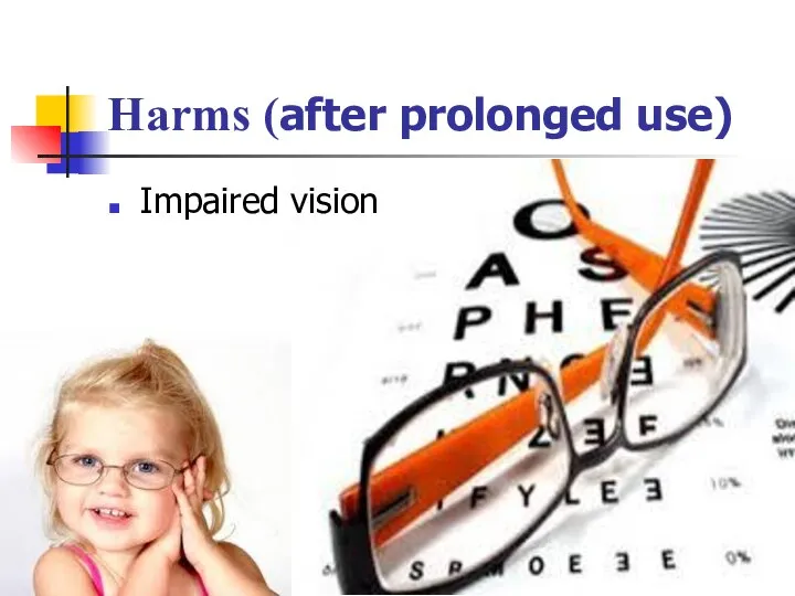 Harms (after prolonged use) Impaired vision