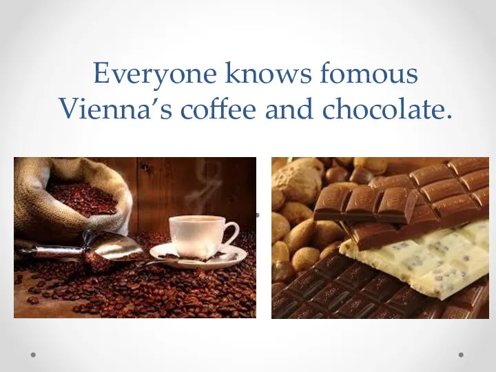 Everyone knows fomous Vienna’s coffee and chocolate.