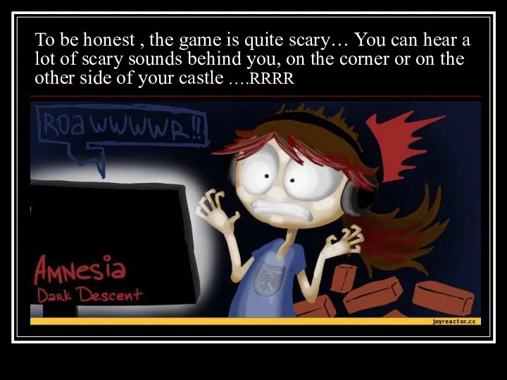 To be honest , the game is quite scary… You can