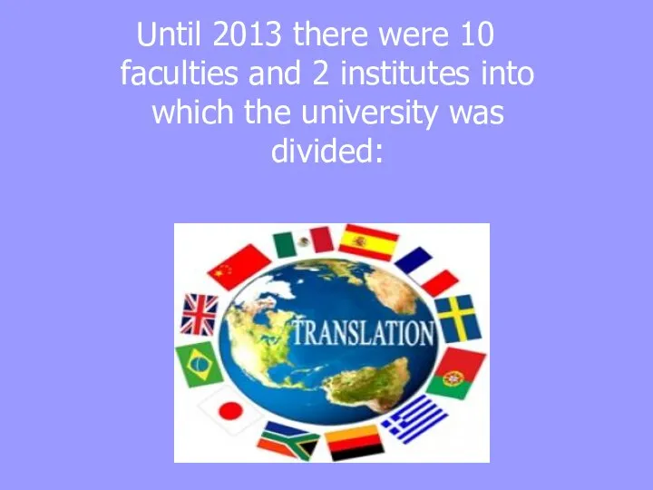 Until 2013 there were 10 faculties and 2 institutes into which the university was divided: