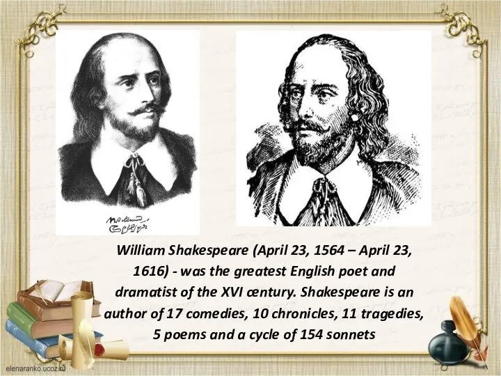 William Shakespeare (April 23, 1564 – April 23, 1616) - was