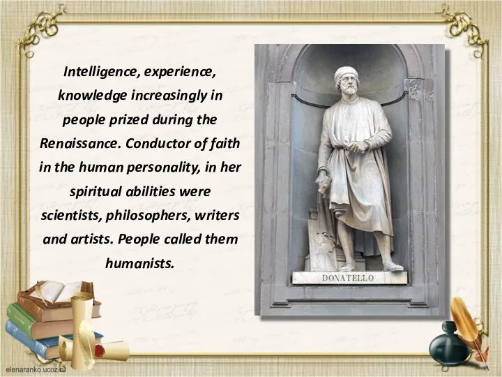 Intelligence, experience, knowledge increasingly in people prized during the Renaissance. Conductor