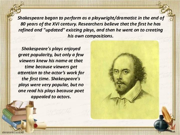 Shakespeare began to perform as a playwright/dramatist in the end of