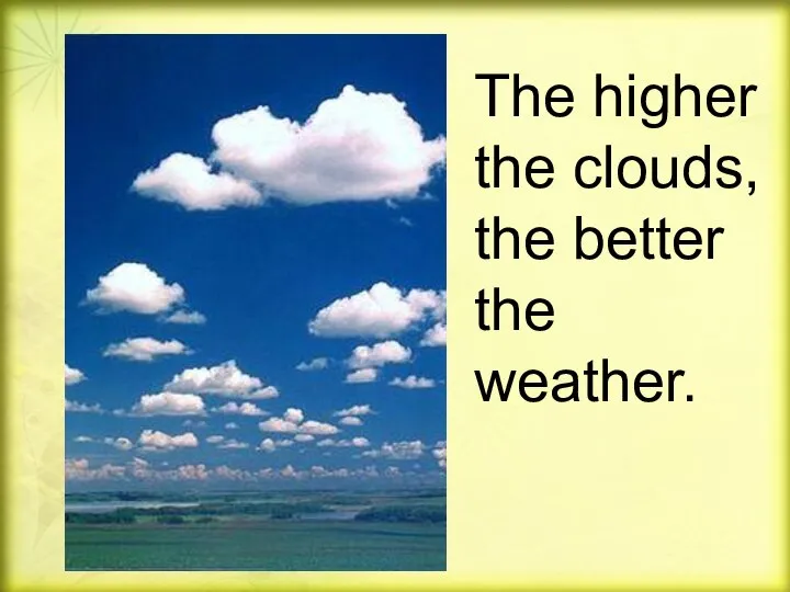 The higher the clouds, the better the weather.