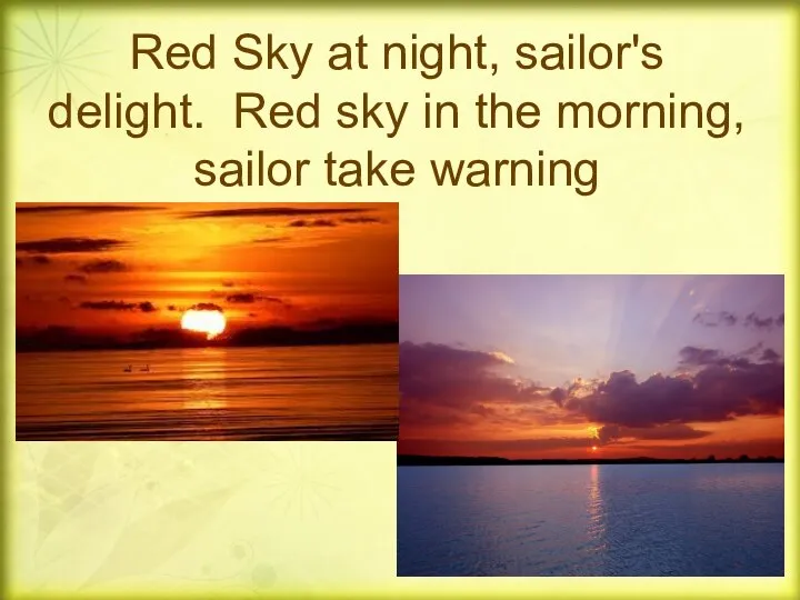 Red Sky at night, sailor's delight. Red sky in the morning, sailor take warning