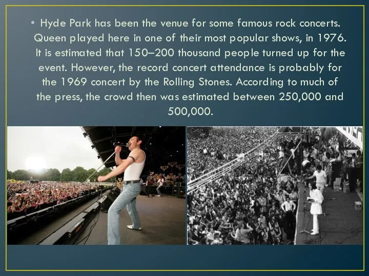 Hyde Park has been the venue for some famous rock concerts.