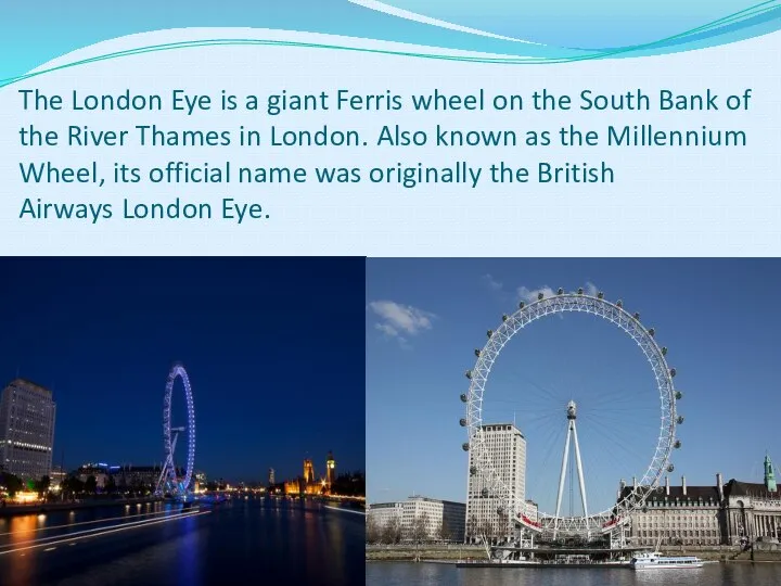 The London Eye is a giant Ferris wheel on the South