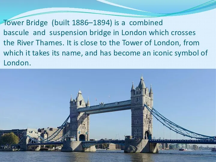 Tower Bridge (built 1886–1894) is a combined bascule and suspension bridge