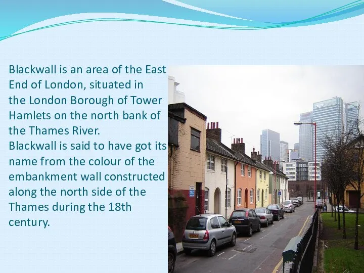 Blackwall is an area of the East End of London, situated